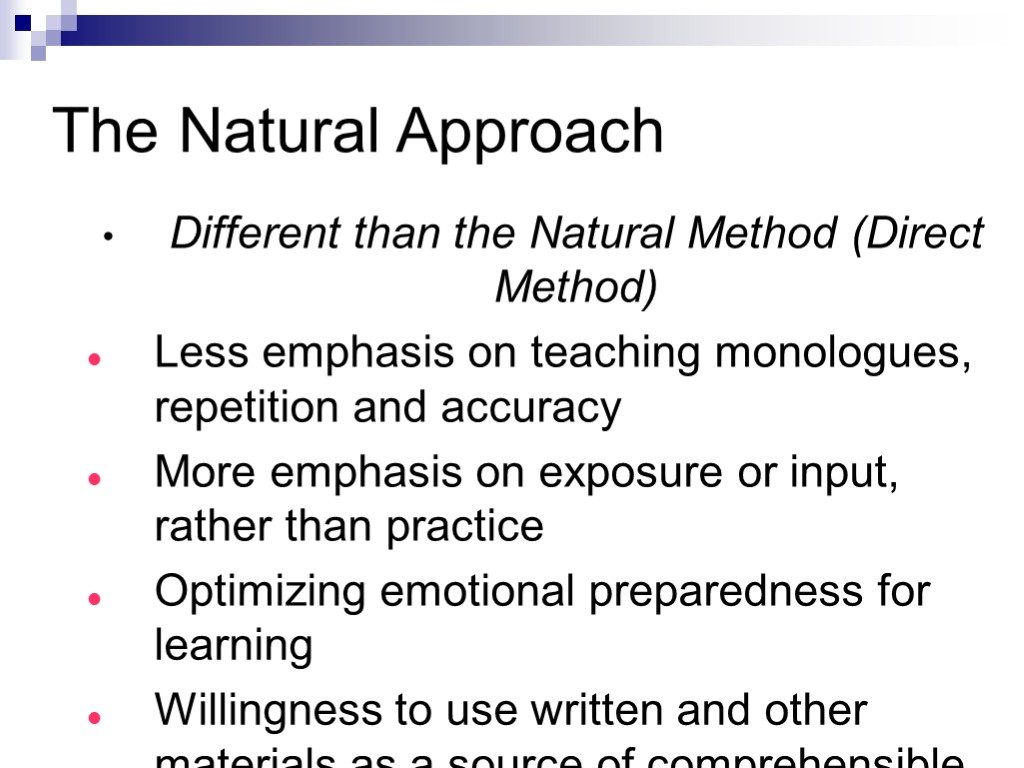 The Natural Approach Different than the Natural Method (Direct Method) Less emphasis on teaching